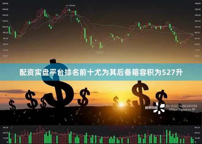 配资实盘平台排名前十尤为其后备箱容积为527升