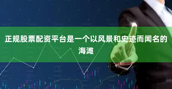 正规股票配资平台是一个以风景和史迹而闻名的海滩